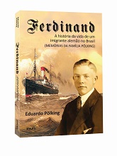 Ferdinand: a história da vida de um imigrante alemão no Brasil (Memórias da Família Pölking)