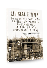 Celebrar é viver: 80 anos de história da Capela Três Mártires Riograndenses em Arroio Veado (Presidente Lucena)
